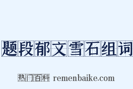 题段郁文雪石组词是什么意思的图片